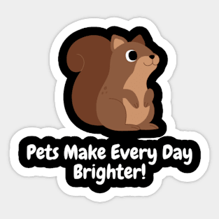 Pets Make Every Day Brighter! Sticker